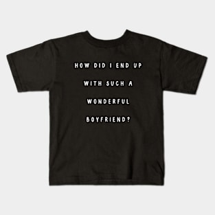 How did I end up with such a wonderful boyfriend? Kids T-Shirt